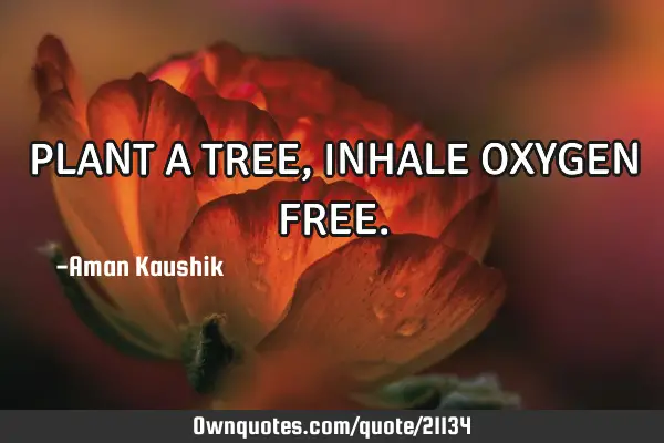 PLANT A TREE,INHALE OXYGEN FREE