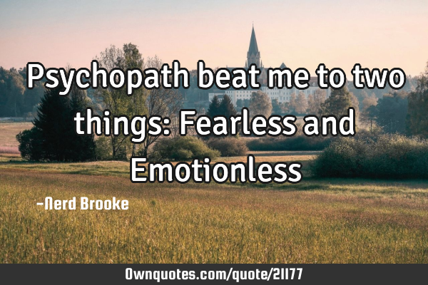Psychopath beat me to two things: Fearless and E