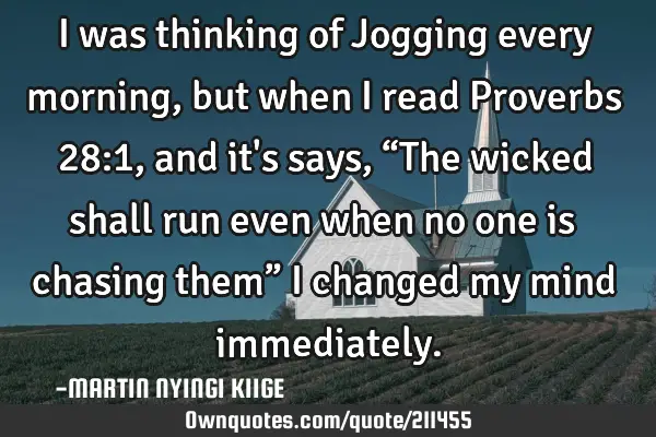 I was thinking of Jogging every morning, but when I read Proverbs 28:1, and it