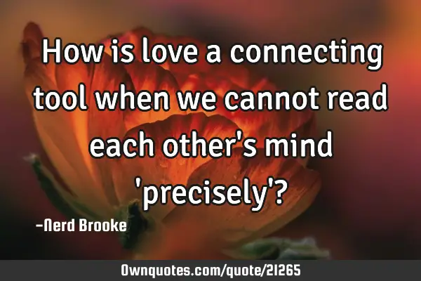 How is love a connecting tool when we cannot read each other