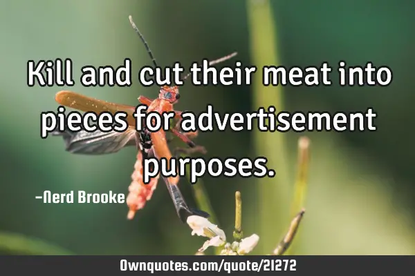 Kill and cut their meat into pieces for advertisement