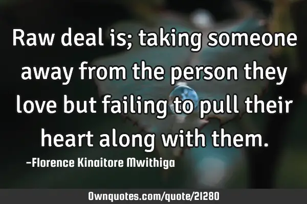 Raw deal is; taking someone away from the person they love but failing to pull their heart along