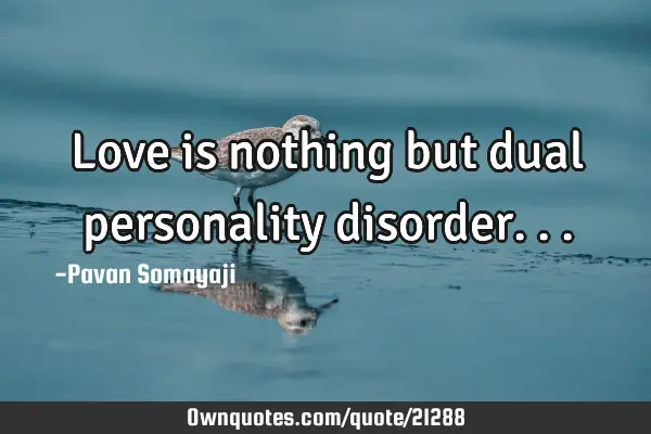 Love is nothing but dual personality