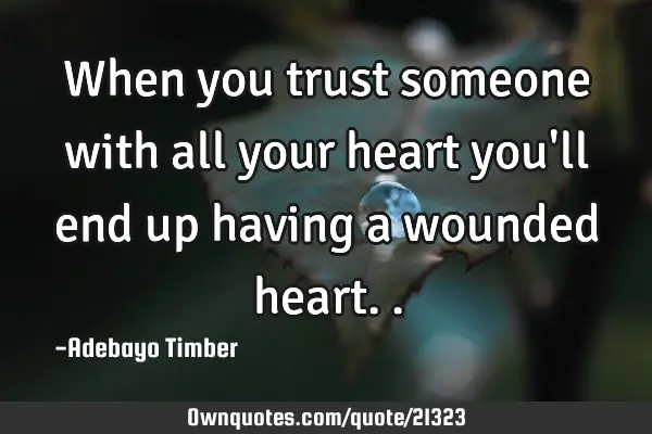 When you trust someone with all your heart you