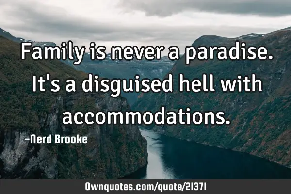Family is never a paradise. It