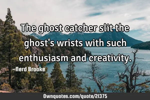 The ghost catcher slit the ghost