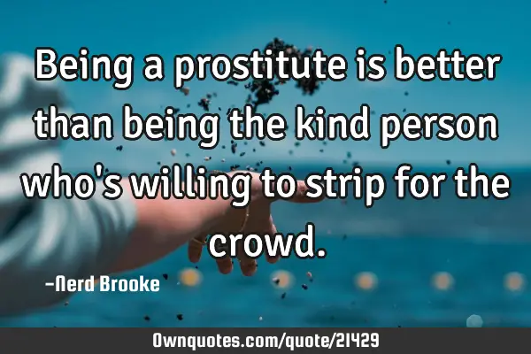 Being a prostitute is better than being the kind person who