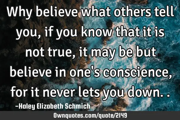 Why believe what others tell you, if you know that it is not true, it may be but believe in one