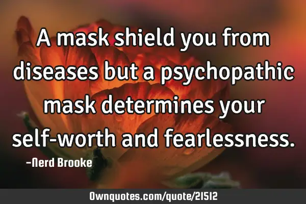 A mask shield you from diseases but a psychopathic mask determines your self-worth and