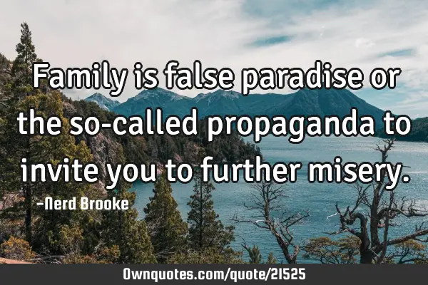 Family is false paradise or the so-called propaganda to invite you to further