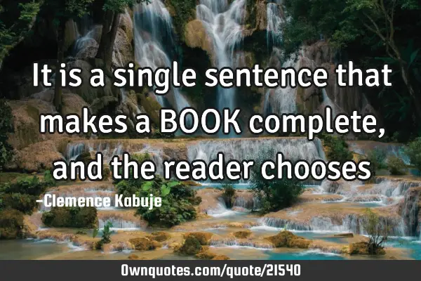 It is a single sentence that makes a BOOK complete, and the reader