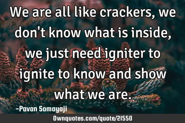 We are all like crackers,we don