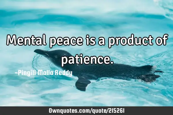 Mental peace is a product of