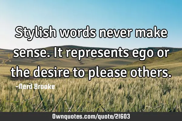 Stylish words never make sense. It represents ego or the desire to please
