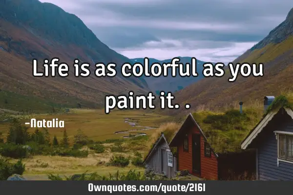 Life is as colorful as you paint