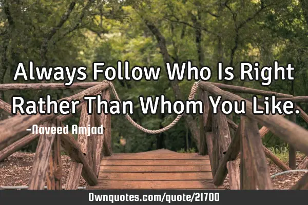 Always Follow Who Is Right Rather Than Whom You L