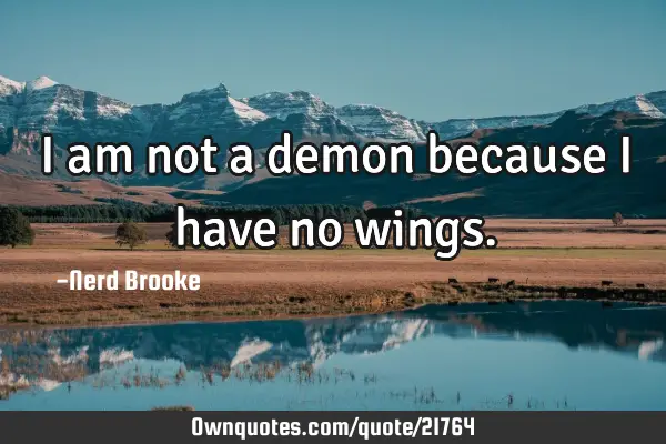 I am not a demon because I have no