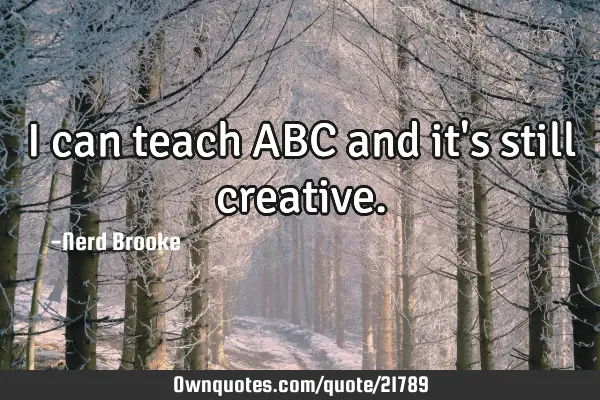 I can teach ABC and it