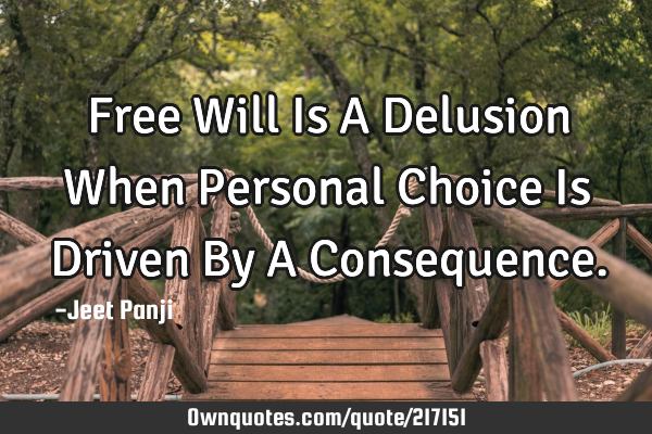 Free Will Is A Delusion When Personal Choice Is Driven By A C