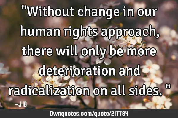"Without change in our human rights approach, there will only be more deterioration and