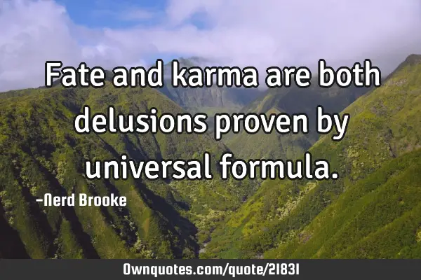 Fate and karma are both delusions proven by universal