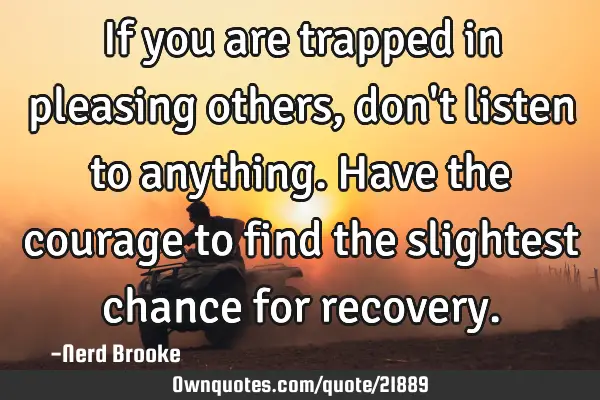 If you are trapped in pleasing others, don