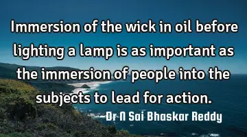 Immersion of the wick in oil before lighting a lamp is as important as the immersion of people into