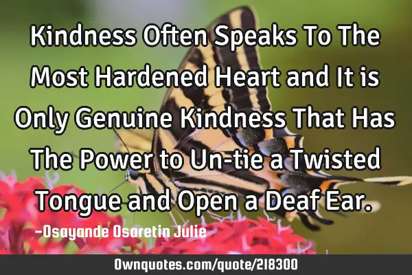 Kindness Often Speaks To The Most Hardened Heart  and It is Only Genuine Kindness That Has The P