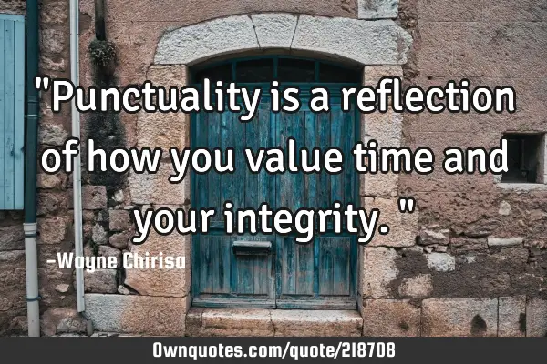 "Punctuality is a reflection of how you value time and your integrity."