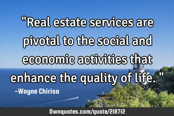 "Real estate services are pivotal to the social and economic activities that enhance the quality of