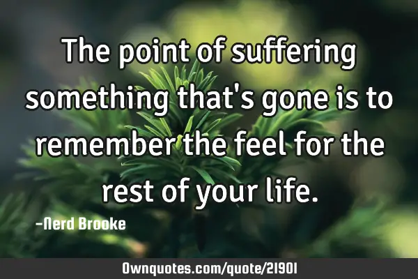 The point of suffering something that