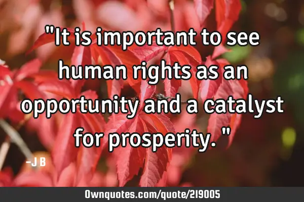 "It is important to see human rights as an opportunity and a catalyst for prosperity."