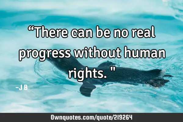 “There can be no real progress without human rights."