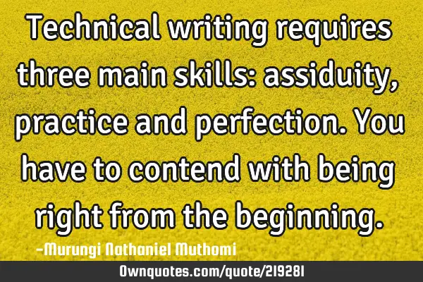 Technical writing requires three main skills: assiduity, practice and perfection. You have to