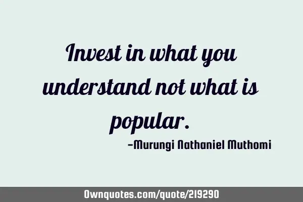 Invest in what you understand not what is