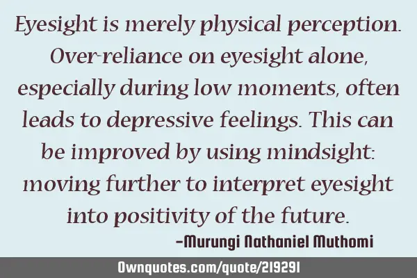Eyesight is merely physical perception. Over-reliance on eyesight alone, especially during low
