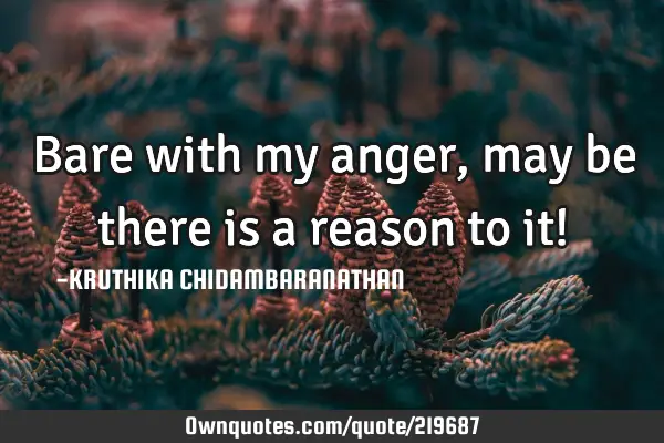 Bare with my anger,may be there is a reason to it!
