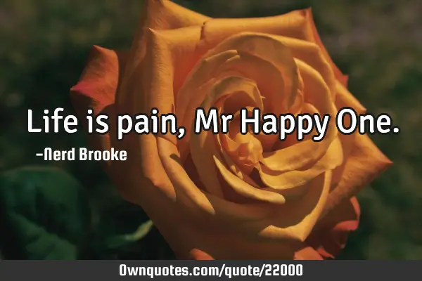 Life is pain, Mr Happy O
