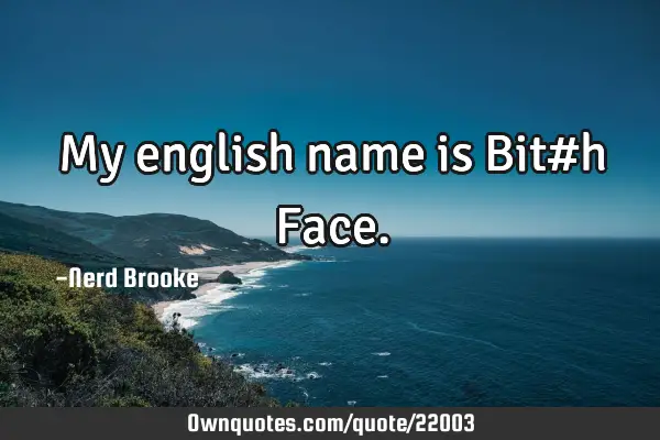 My english name is Bit#h F