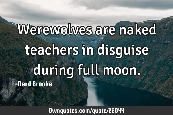 Werewolves are naked teachers in disguise during full