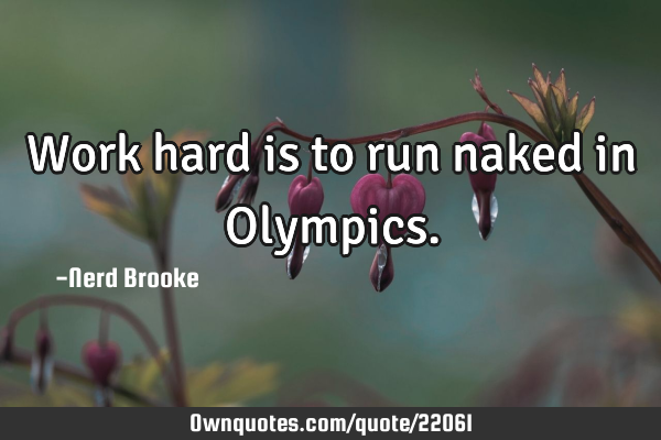 Work hard is to run naked in O