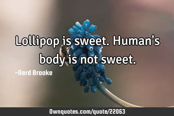 Lollipop is sweet. Human