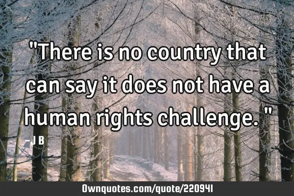 "There is no country that can say it does not have a human rights challenge."