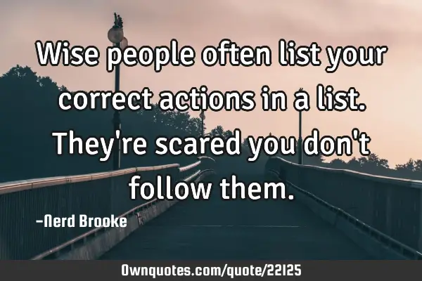 Wise people often list your correct actions in a list. They