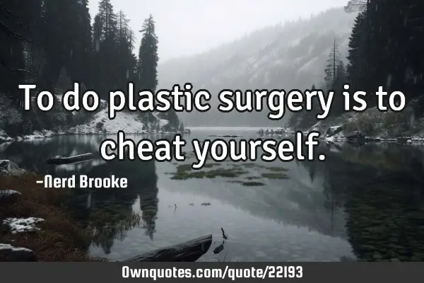 To do plastic surgery is to cheat