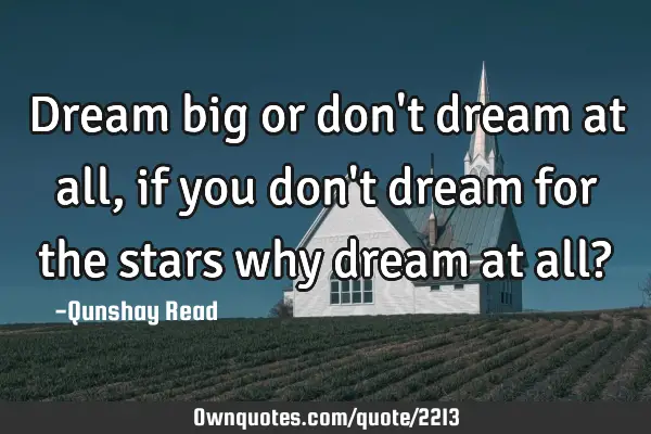Dream big or don
