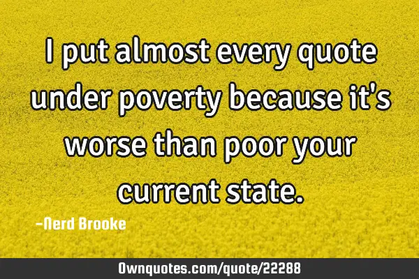 I put almost every quote under poverty because it