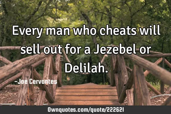 Every man who cheats will sell out for a Jezebel or D