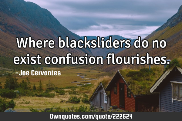 Where blacksliders do no exist confusion