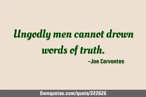 Ungodly men cannot drown words of